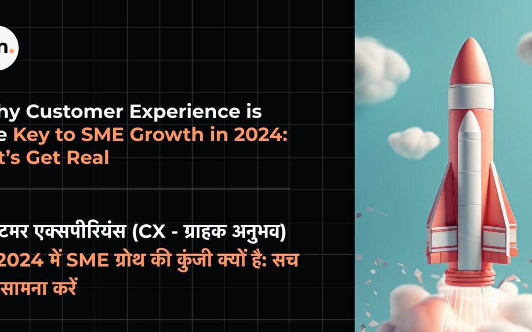 Why Customer Experience is the Key to SME Growth in 2024: Let’s Get Real (कस्टमर एक्सपीरियंस (CX – ग्राहक अनुभव) ही 2024 में SME ग्रोथ की कुंजी क्यों है: सच का सामना करें)
